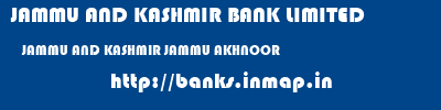 JAMMU AND KASHMIR BANK LIMITED  JAMMU AND KASHMIR JAMMU AKHNOOR   banks information 